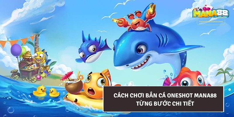 Cách chơi Bắn Cá Oneshot Mana88 từng bước chi tiết