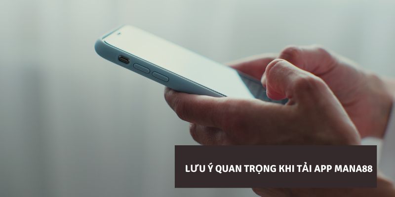 Lưu ý quan trọng khi tải app Mana88