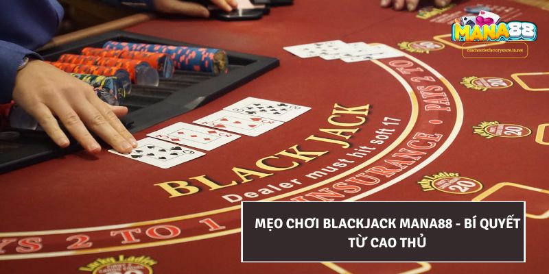 Mẹo chơi Blackjack Mana88 - Bí quyết từ cao thủ